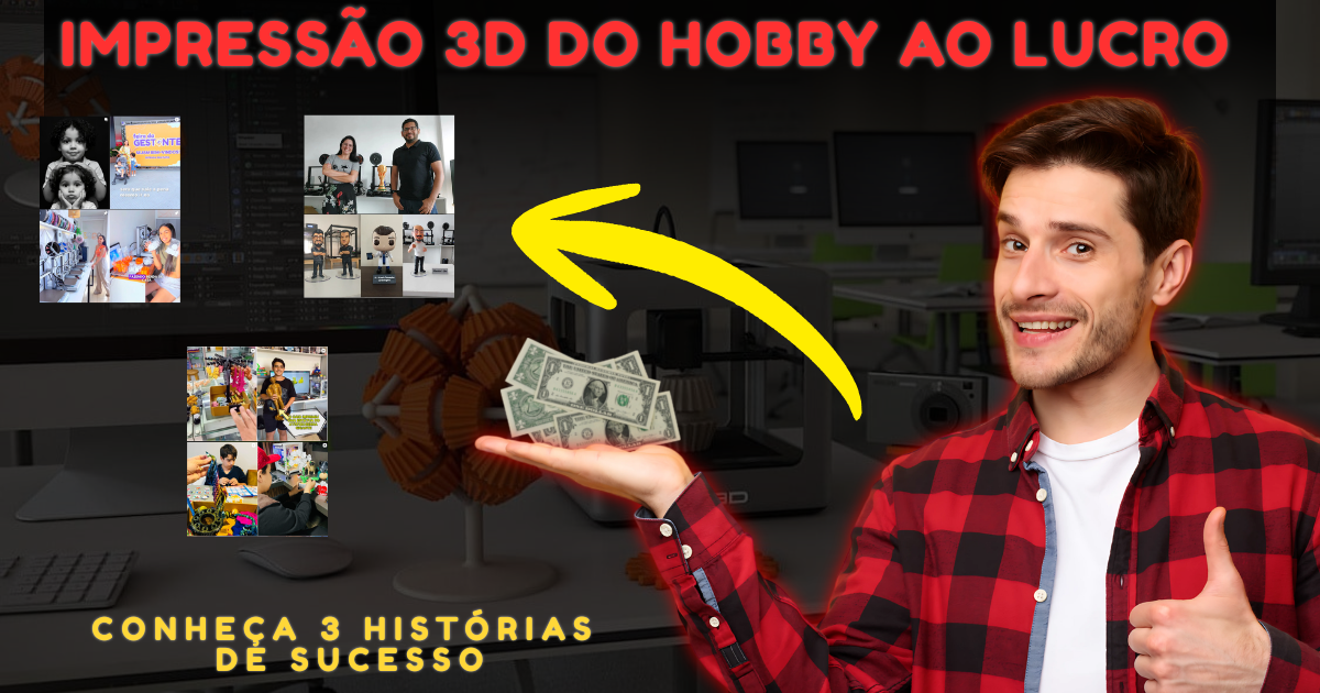 Impressão 3D do hobby ao lucro Conheça 3 Histórias de Sucesso