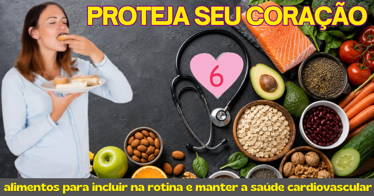 6 alimentos para incluir na rotina e manter a saúde cardiovascular
